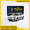 Màn Hình Android Cho Xe Mitsubishi Lancer