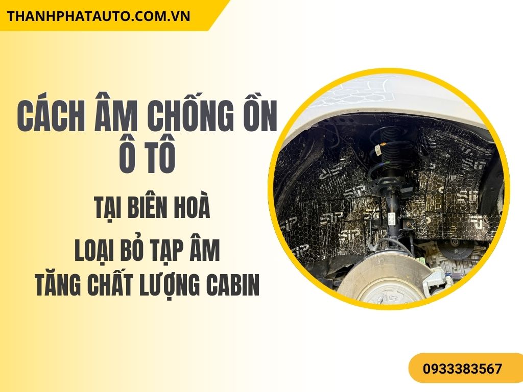 Cách Âm Chống Ồn Ô Tô Tại Biên Hòa – Tăng Chất Lượng Cabin