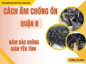 Cách Âm Chống Ồn Ô Tô Quận 8