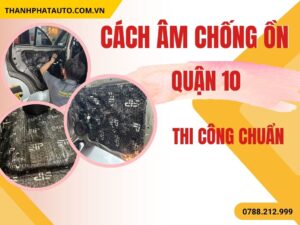 Cách Âm Chống Ồn Ô Tô Quận 10