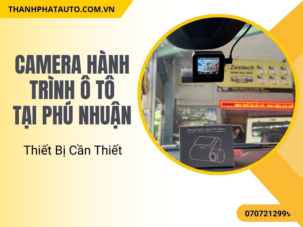 Camera Hành Trình Ô Tô Tại Phú Nhuận – Thiết Bị Cần Thiết