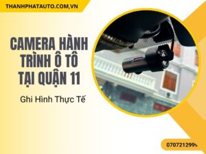 Camera Hành Trình Ô Tô Tại Quận 11 – Ghi Hình Thực Tế