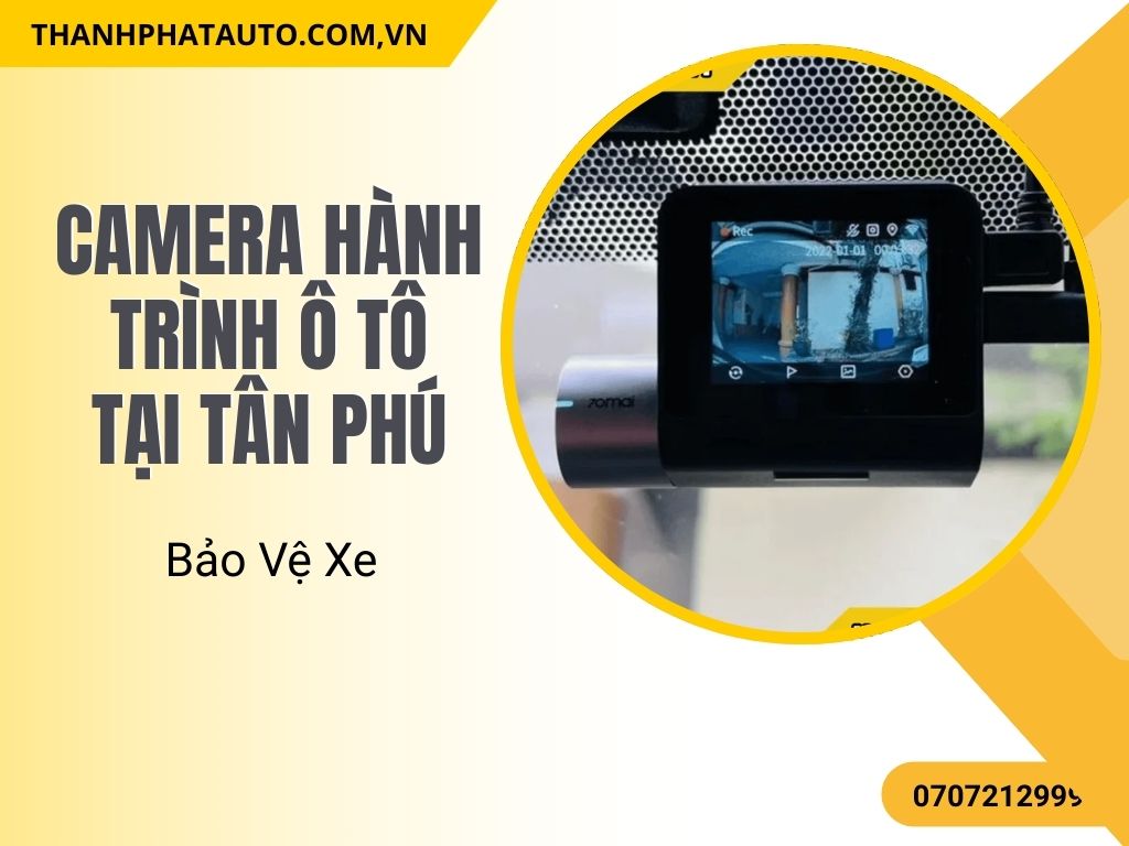 Camera Hành Trình Ô Tô Tại Tân Phú – Bảo Vệ Xe