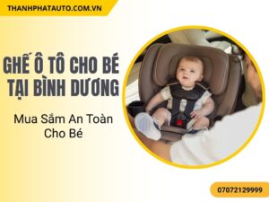 Ghế ô tô cho bé tại Bình Dương giúp bé ngồi vững và an toàn trong mọi chuyến đi dài.
