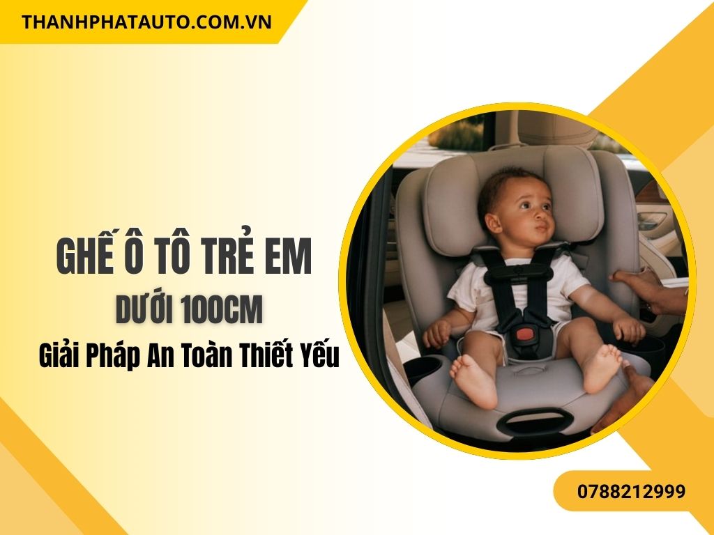 Ghế Ô Tô Trẻ Em Dưới 100cm cho bé sơ sinh, cố định chắc chắn trên xe, giúp bảo vệ bé an toàn trong mỗi chuyến đi.