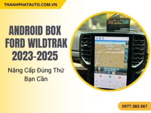 Android Box Ford Wildtrak 2023-2025 – Nâng Cấp Thông Minh