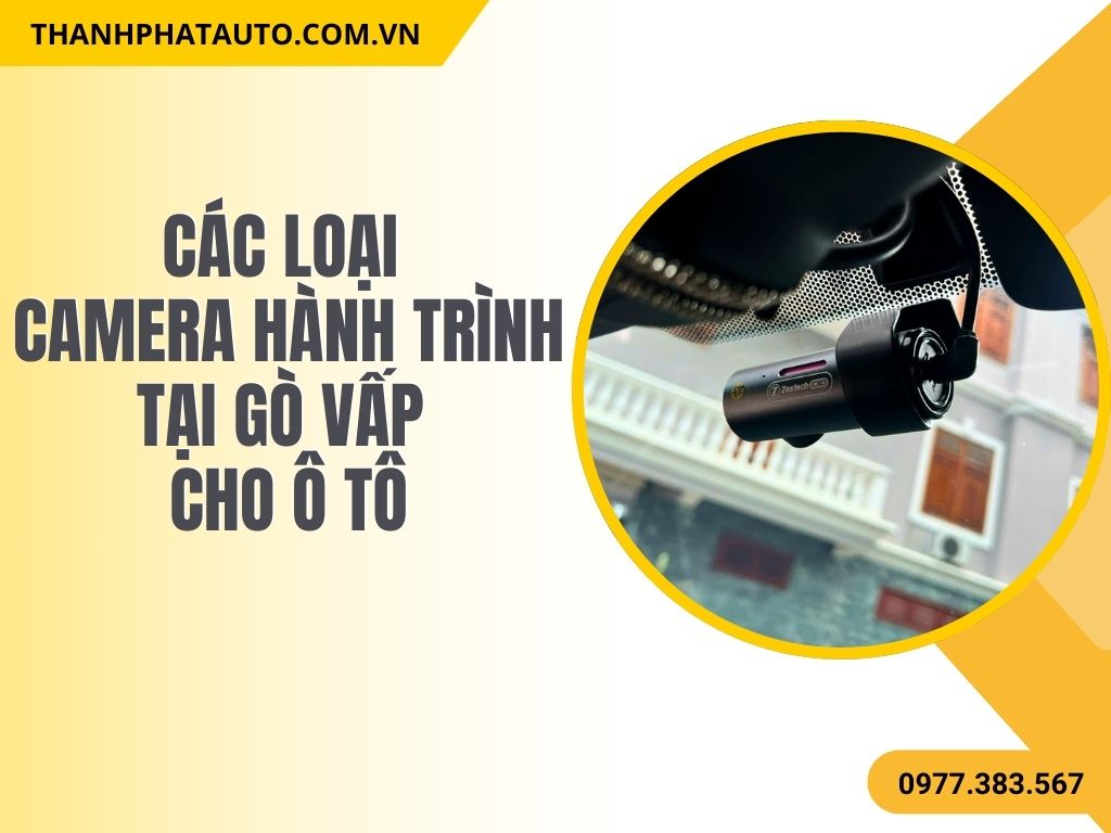 Các Loại Camera Hành Trình Tại Gò Vấp Cho Ô Tô