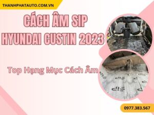 Cách Âm SIP Hyundai Custin 2023