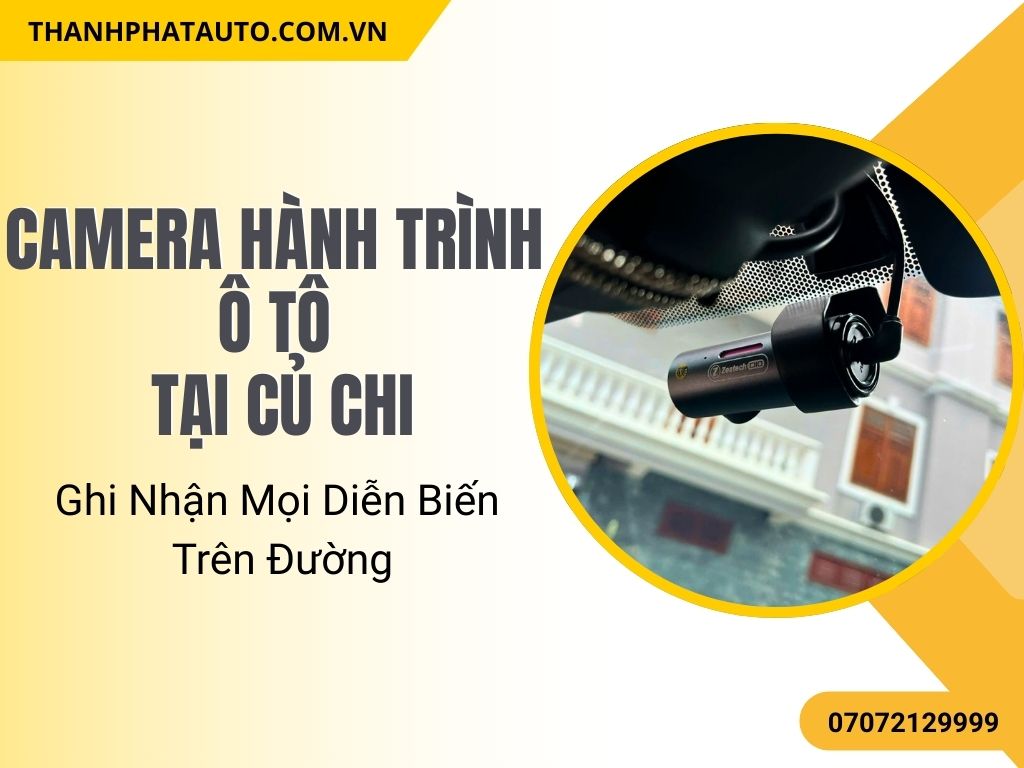 Camera Hành Trình Ô Tô Tại Củ Chi – Ghi Nhận Mọi Diễn Biến Trên Đường