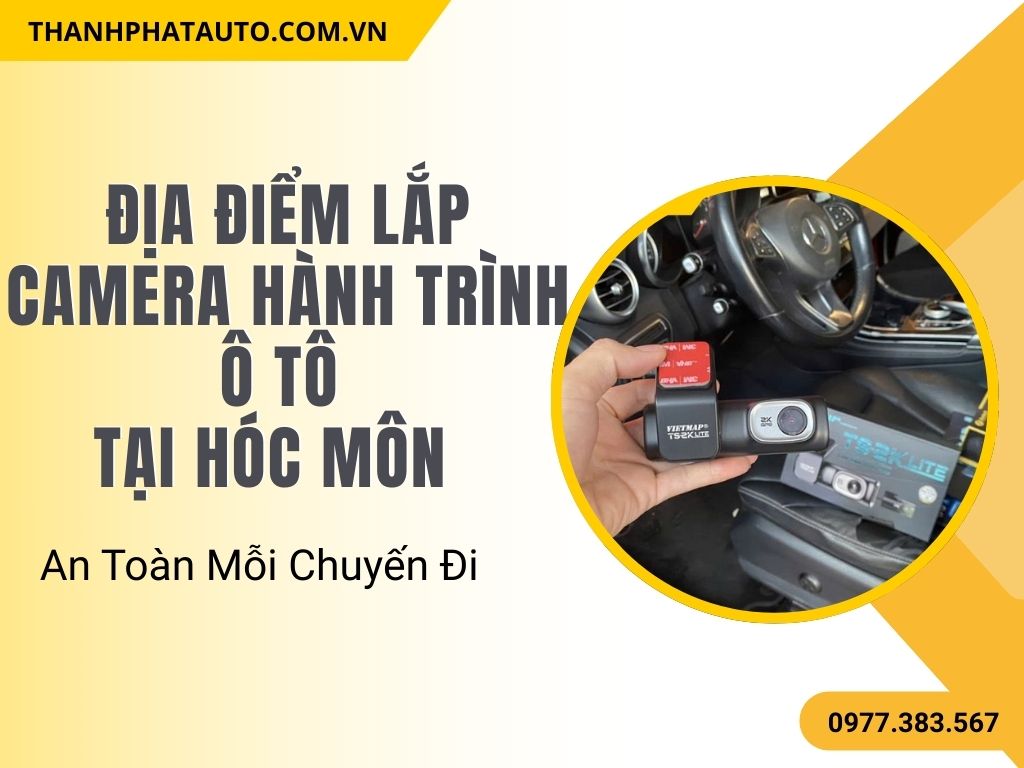 Lắp Camera Hành Trình Ô Tô Tại Hóc Môn – An Toàn Mỗi Chuyến Đi