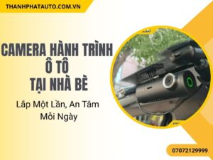 Camera Hành Trình Ô Tô Tại Nhà Bè – Lắp Một Lần, An Tâm Mỗi Ngày