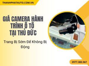 Giá Camera Hành Trình Ô Tô Tại Thủ Đức – Trang Bị Sớm Để Không Bị Động