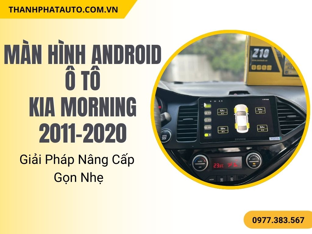Màn Hình Android Kia Morning 2011-2020 Giải Pháp Nâng Cấp Gọn Nhẹ
