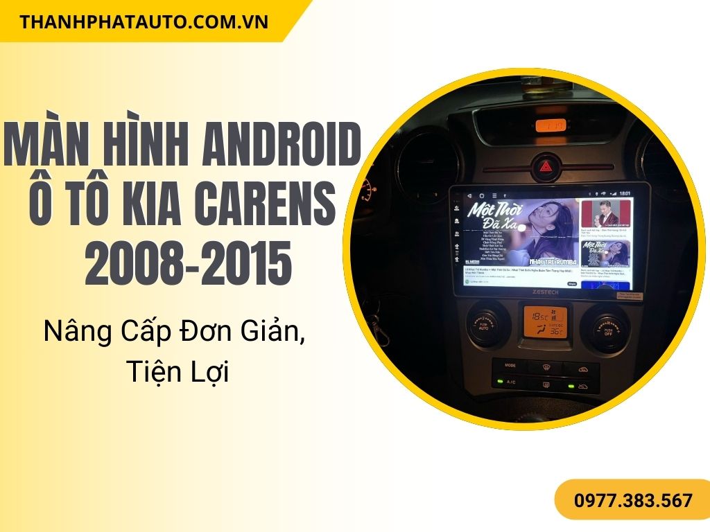 Màn Hình Android Ô Tô Kia Carens 2008-2015 – Nâng Cấp Đơn Giản, Tiện Lợi