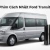 Dán Phim Cách Nhiệt Ford Transit 2012 Chính Hãng Uy Tín Tại TPHCM