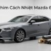 Dán Phim Cách Nhiệt Mazda 6 2026 Chính Hãng, Lắp Đặt Tận Nơi Uy Tín