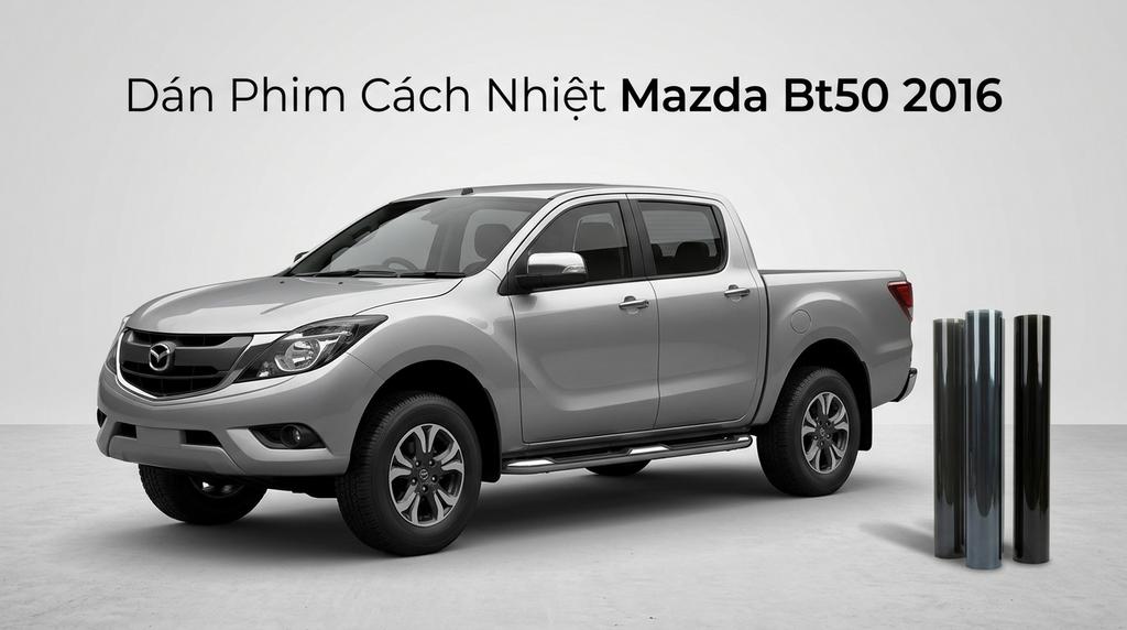 Dán Phim Cách Nhiệt Mazda BT50 2016 Uy Tín Chuyên Nghiệp Tại TPHCM chính hãng