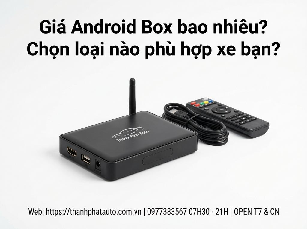 Giá Android Box bao nhiêu? Chọn loại nào phù hợp xe bạn?