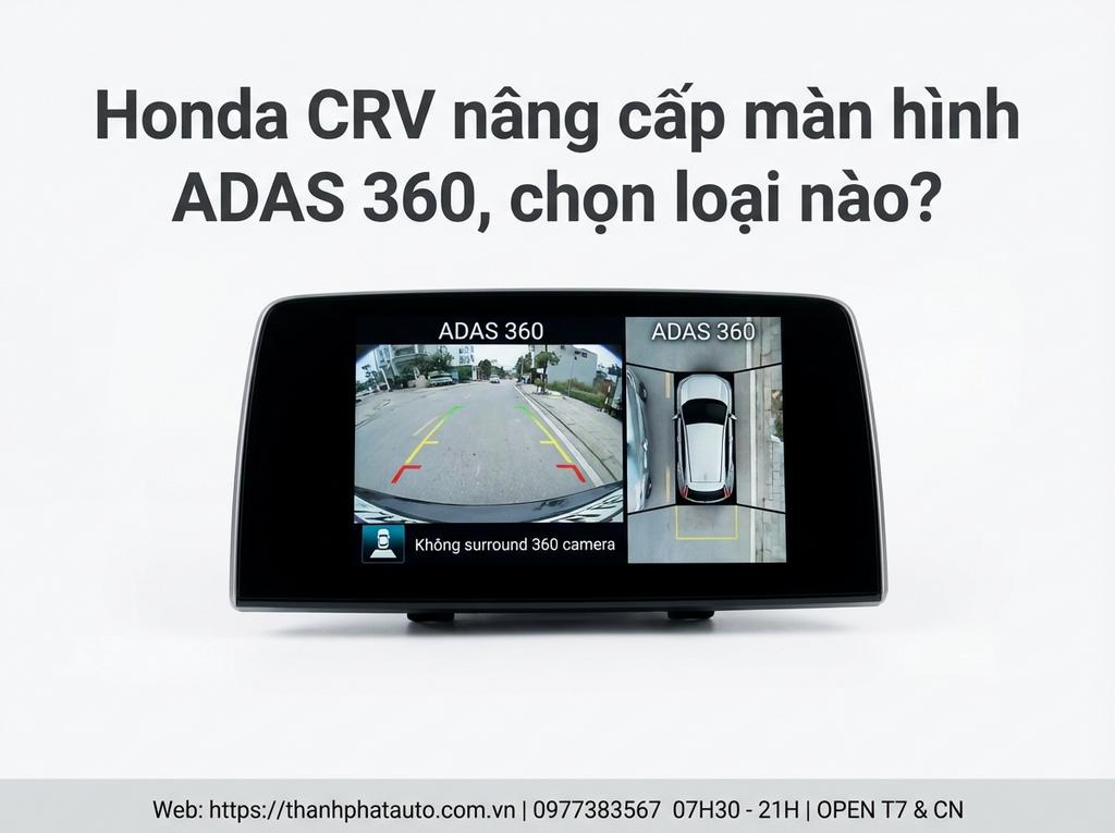 Honda CRV nâng cấp màn hình ADAS 360, chọn loại nào?