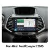 Màn Hình Android Ford Ecosport 2015 Chính Hãng Lắp Đặt Tận Nơi TPHCM