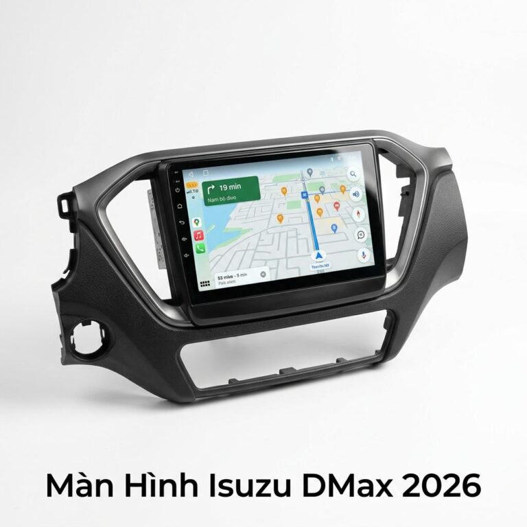 Màn Hình Android Isuzu Dmax 2026 Chính Hãng Lắp Đặt Tận Nơi TPHCM