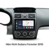 Màn Hình Android Subaru Forester 2015 Chính Hãng Lắp Đặt Tận Nơi TPHCM