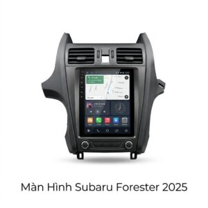Màn Hình Android Subaru Forester 2025 Chính Hãng Cấu Hình Khủng