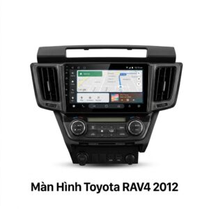 Màn Hình Android Toyota Rav4 2012 Chính Hãng Tích Hợp Đa Nhiệm