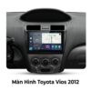 Màn Hình Toyota Vios 2012 Lắp Đặt Tận Nơi Uy Tín Chuyên Nghiệp