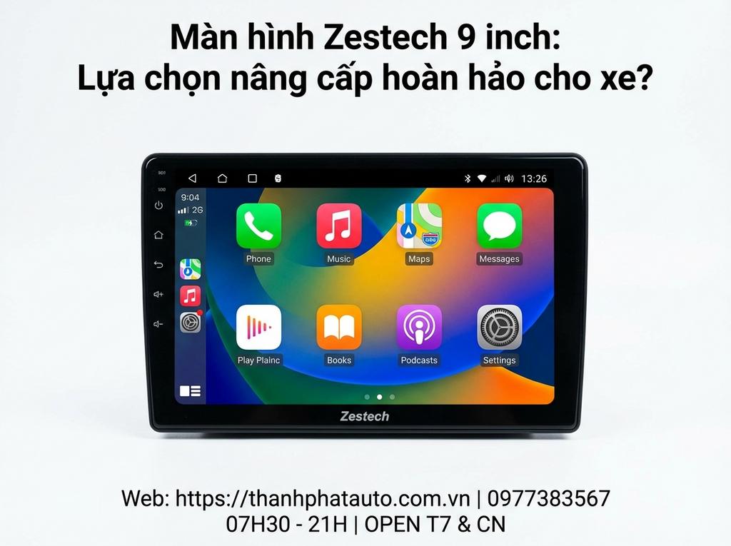 Màn hình Zestech 9 inch: Lựa chọn nâng cấp hoàn hảo cho xe?