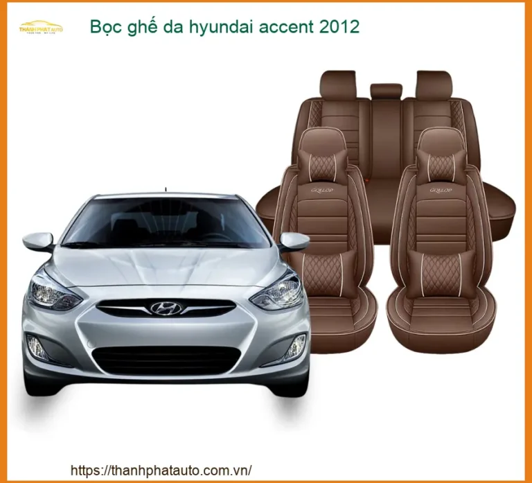 Bọc Ghế Da Hyundai Accent 2012 Cao Cấp - Nâng Cấp Nội Thất Sang Trọng