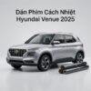Dán Phim Cách Nhiệt Hyundai Venue 2025 Chính Hãng Chuyên Nghiệp TPHCM