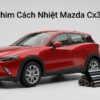 Dán Phim Cách Nhiệt Mazda CX3 2023 Chính Hãng Uy Tín Tại TPHCM