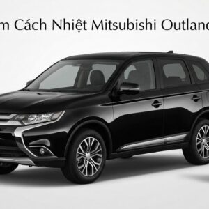 Dán Phim Cách Nhiệt Mitsubishi Outlander 2017 Uy Tín Chuyên Nghiệp