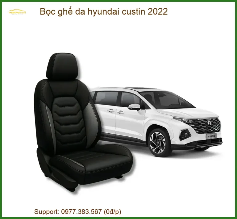 Bọc Ghế Da Hyundai Custin 2022 Cao Cấp - Tăng Sang Trọng, Đảm Bảo An Toàn