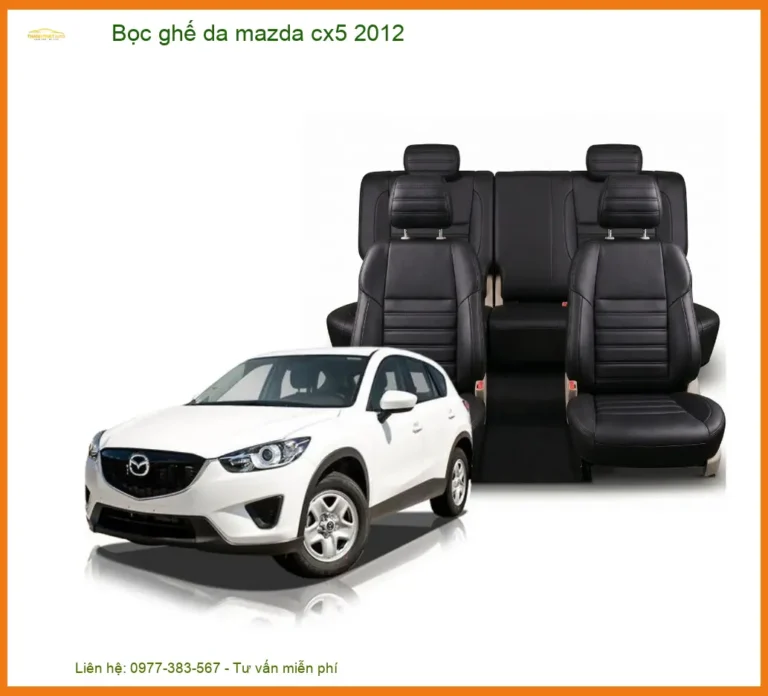 Bọc Ghế Da Mazda Cx5 2012 - Nâng Cấp Nội Thất Sang Trọng & Bền Bỉ