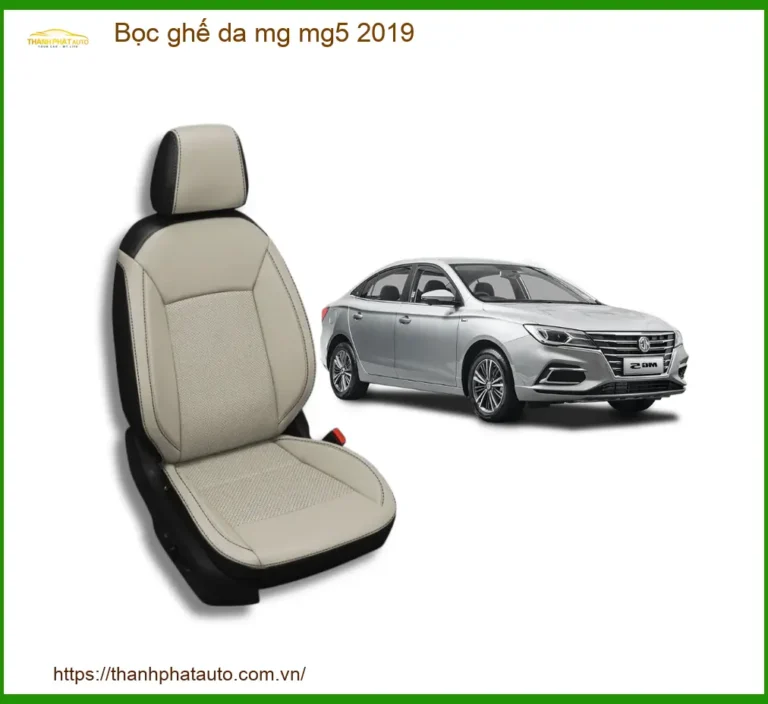 Bọc Ghế Da MG MG5 2019 - Địa Chỉ Lắp Đặt Chính Hãng TPHCM