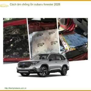 Cách âm chống ồn Subaru Forester - Địa Chỉ Lắp Đặt Uy Tín TPHCM
