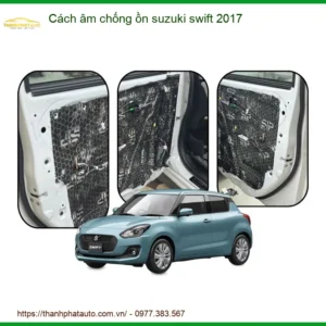 Cách Âm Chống Ồn Suzuki Swift 2017 - Trung Tâm Lắp Đặt Uy Tín TPHCM