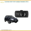 Camera hành trình Subaru Forester 2012 - Địa Chỉ Lắp Đặt Chính Hãng TPHCM