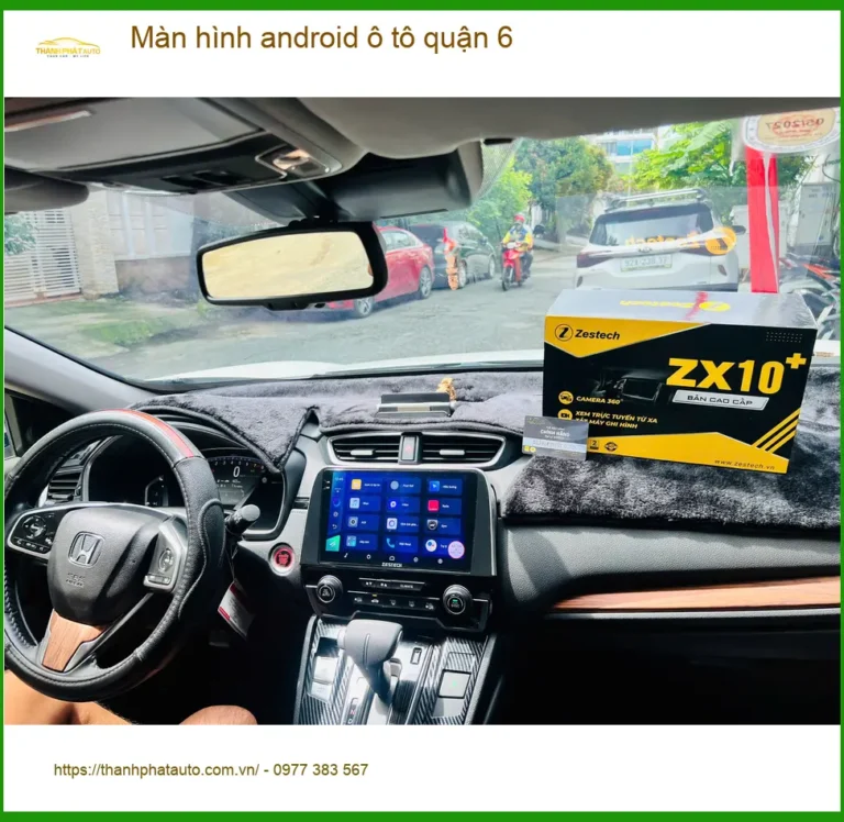 Trung Tâm Gắn Màn Hình Android Ô Tô Tại Quận 6 - Nâng Cấp Chính Hãng