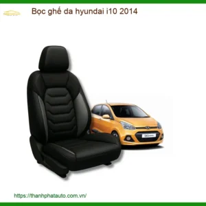 Bọc Ghế Da Cao Cấp Hyundai i10 2014 - Trung Tâm Lắp Đặt Uy Tín TPHCM