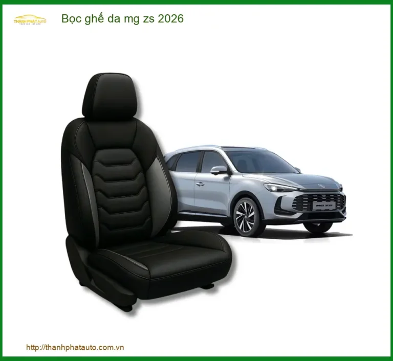 Bọc Ghế Da Cao Cấp Cho Xe MG ZS 2026 - Địa Chỉ Lắp Đặt Uy Tín TPHCM