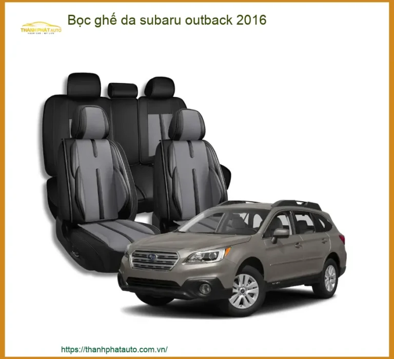Bọc Ghế Da Subaru Outback 2016 - Trung Tâm Thi Công Uy Tín TPHCM