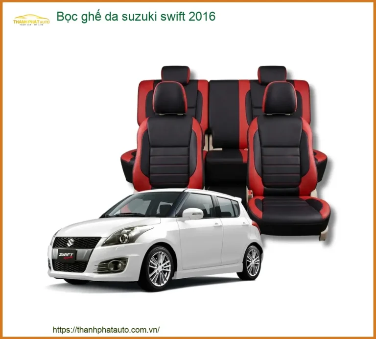 Bọc Ghế Da Suzuki Swift 2016 - Địa Chỉ Lắp Đặt Uy Tín TPHCM