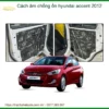 Cách Âm Chống Ồn Hyundai Accent 2012 - Trung Tâm Gắn Cao Cấp TPHCM