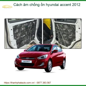 Cách Âm Chống Ồn Hyundai Accent 2012 - Trung Tâm Gắn Cao Cấp TPHCM