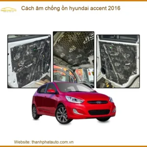 Cách Âm Chống Ồn Hyundai Accent 2016 - Trung Tâm Thi Công Uy Tín TPHCM