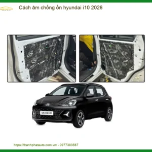 Dịch vụ Cách âm chống ồn cho Hyundai i10 2026 - Trung Tâm Gắn Chính Hãng TPHCM