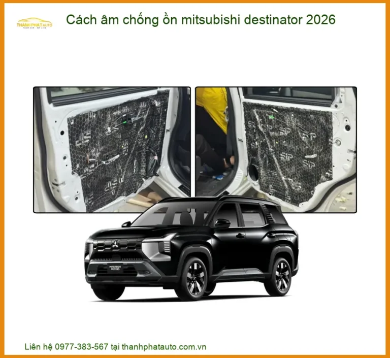 Cách Âm Chống Ồn Mitsubishi Destinator 2026 - Địa Chỉ Lắp Đặt Chính Hãng TPHCM
